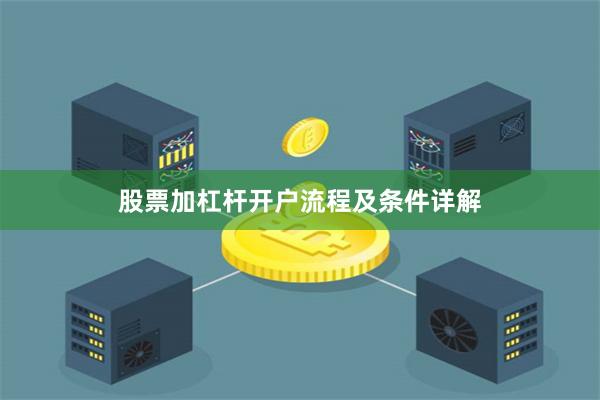 股票加杠杆开户流程及条件详解